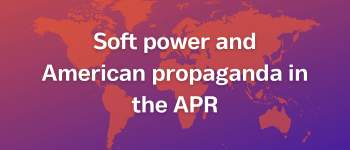 Soft power and American propaganda in the APR (Spring/Fall)